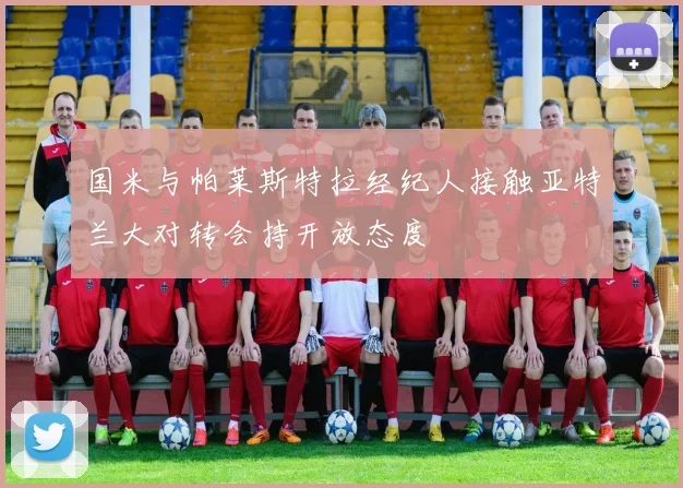 国米与帕莱斯特拉经纪人接触亚特兰大对转会持开放态度