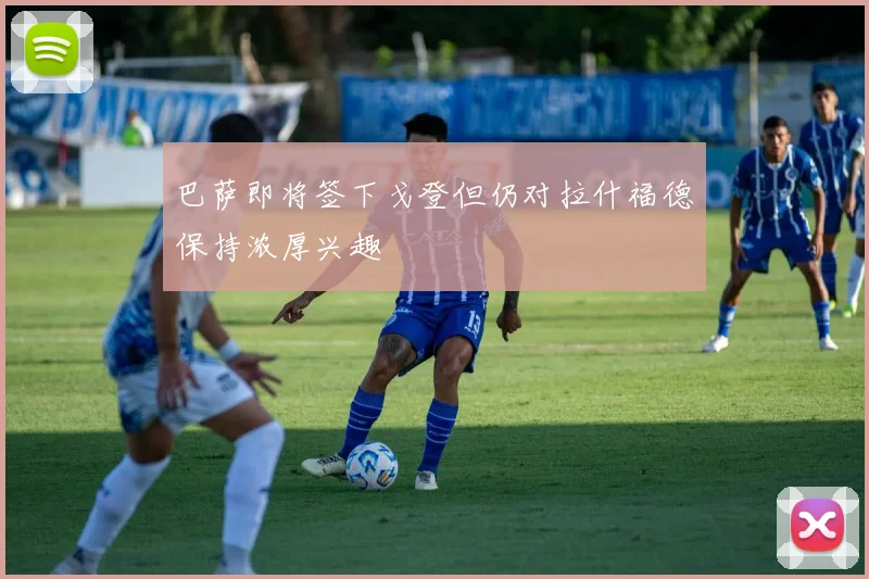 巴萨即将签下戈登但仍对拉什福德保持浓厚兴趣